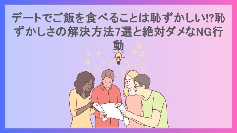 デートでご飯を食べることは恥ずかしい!?恥ずかしさの解決方法7選と絶対ダメなNG行動